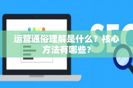运营通俗理解是什么？核心方法有哪些？